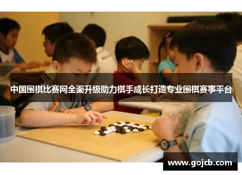 中国围棋比赛网全面升级助力棋手成长打造专业围棋赛事平台